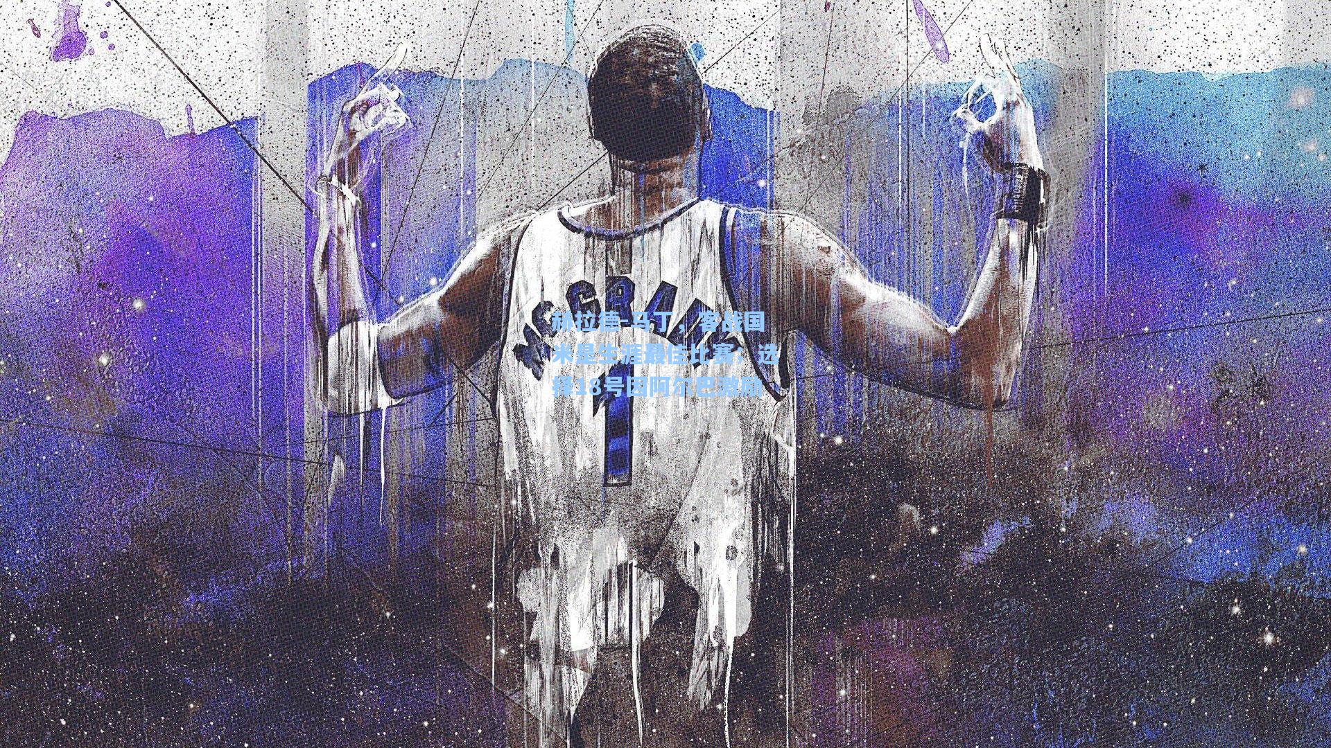 赫拉德-马丁，客战国米是生涯最佳比赛；选择18号因阿尔巴激励