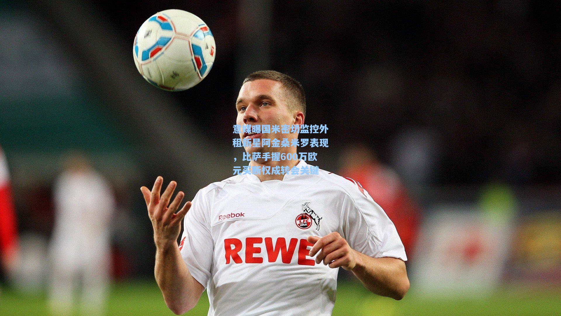 意媒曝国米密切监控外租新星阿金桑米罗表现，比萨手握600万欧元买断权成转会关键
